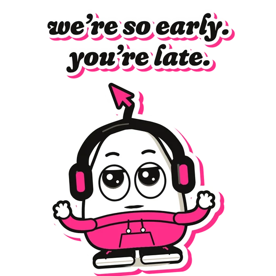 Sticker: we’re so early. you’re late.